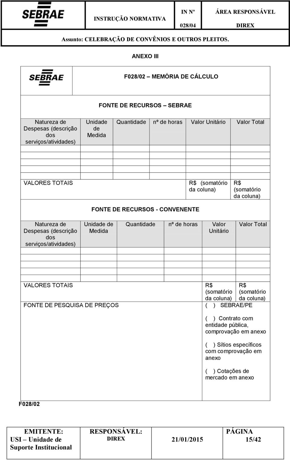 serviços/atividades) Unidade de Medida Quantidade nº de horas Valor Unitário Valor Total VALORES TOTAIS R$ (somatório da coluna) R$ (somatório da coluna) FONTE DE