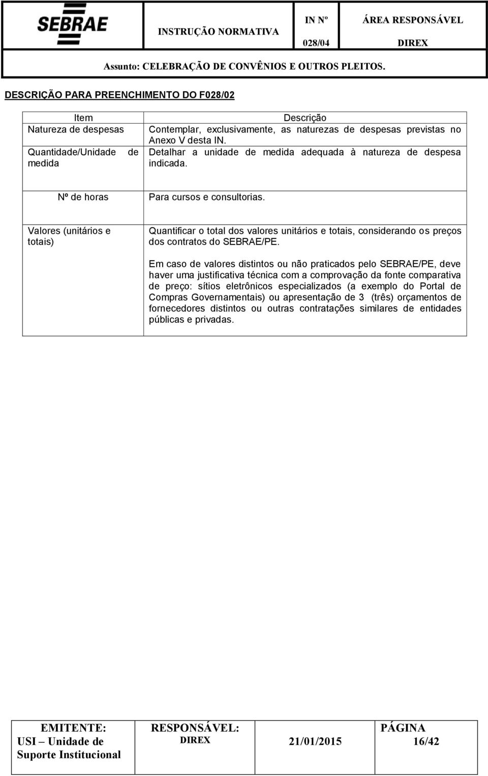 Valores (unitários e totais) Quantificar o total dos valores unitários e totais, considerando os preços dos contratos do SEBRAE/PE.