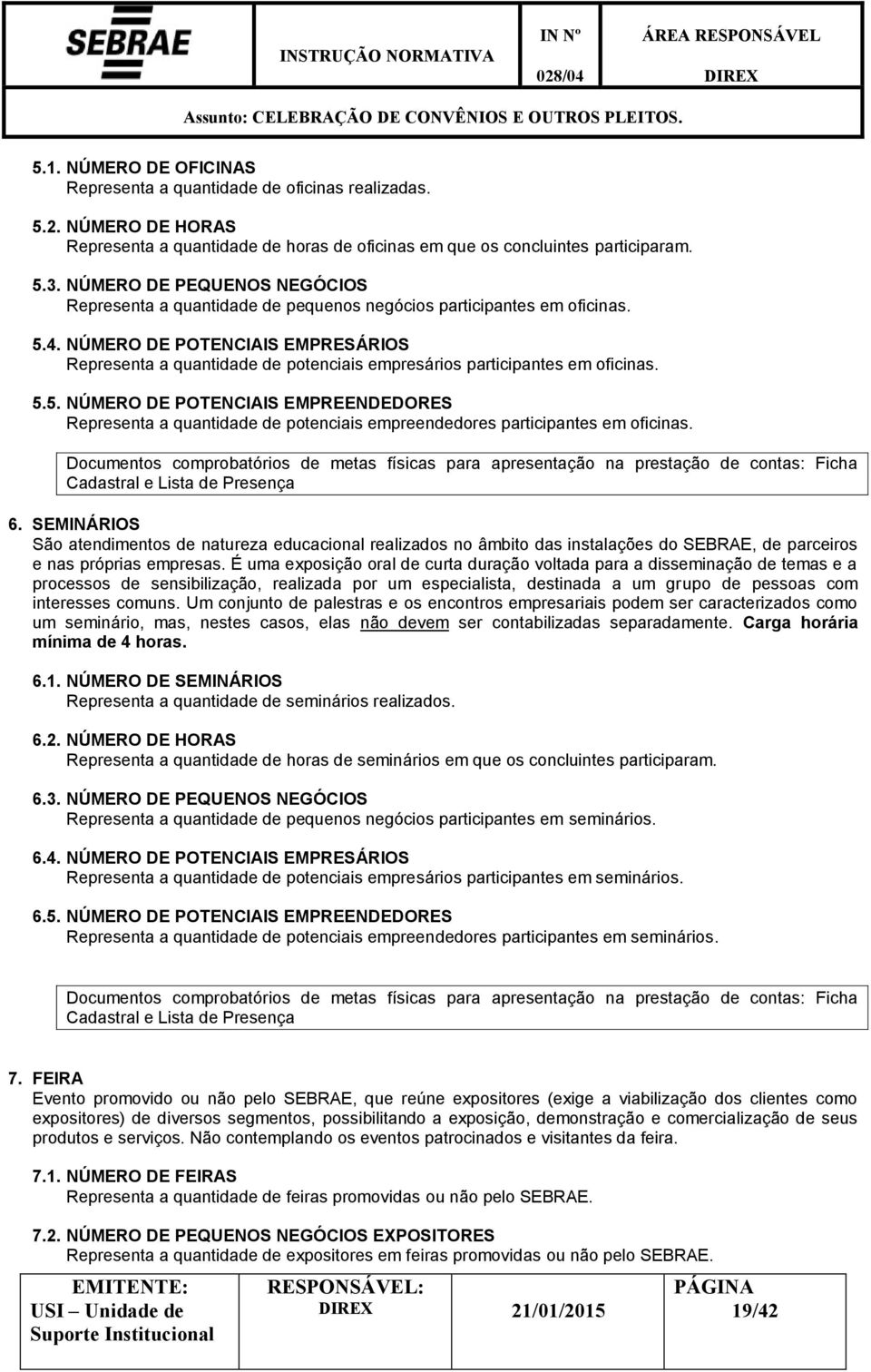 NÚMERO DE POTENCIAIS EMPRESÁRIOS Representa a quantidade de potenciais empresários participantes em oficinas. 5.