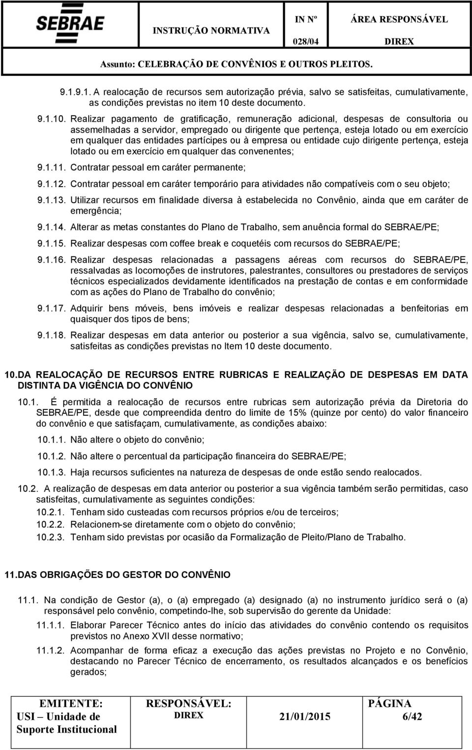 Realizar pagamento de gratificação, remuneração adicional, despesas de consultoria ou assemelhadas a servidor, empregado ou dirigente que pertença, esteja lotado ou em exercício em qualquer das