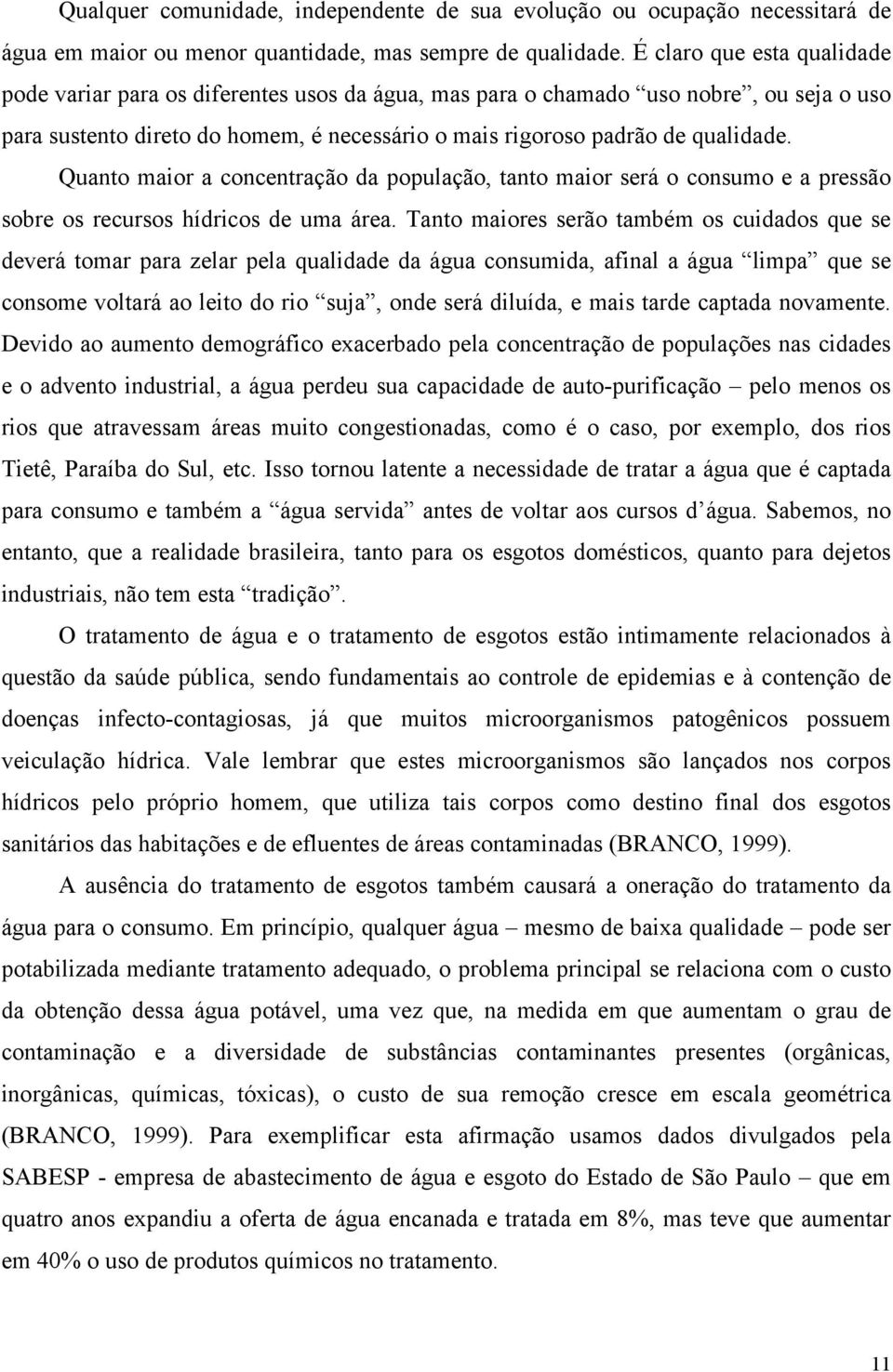 Quanto maior a concentração da população, tanto maior será o consumo e a pressão sobre os recursos hídricos de uma área.