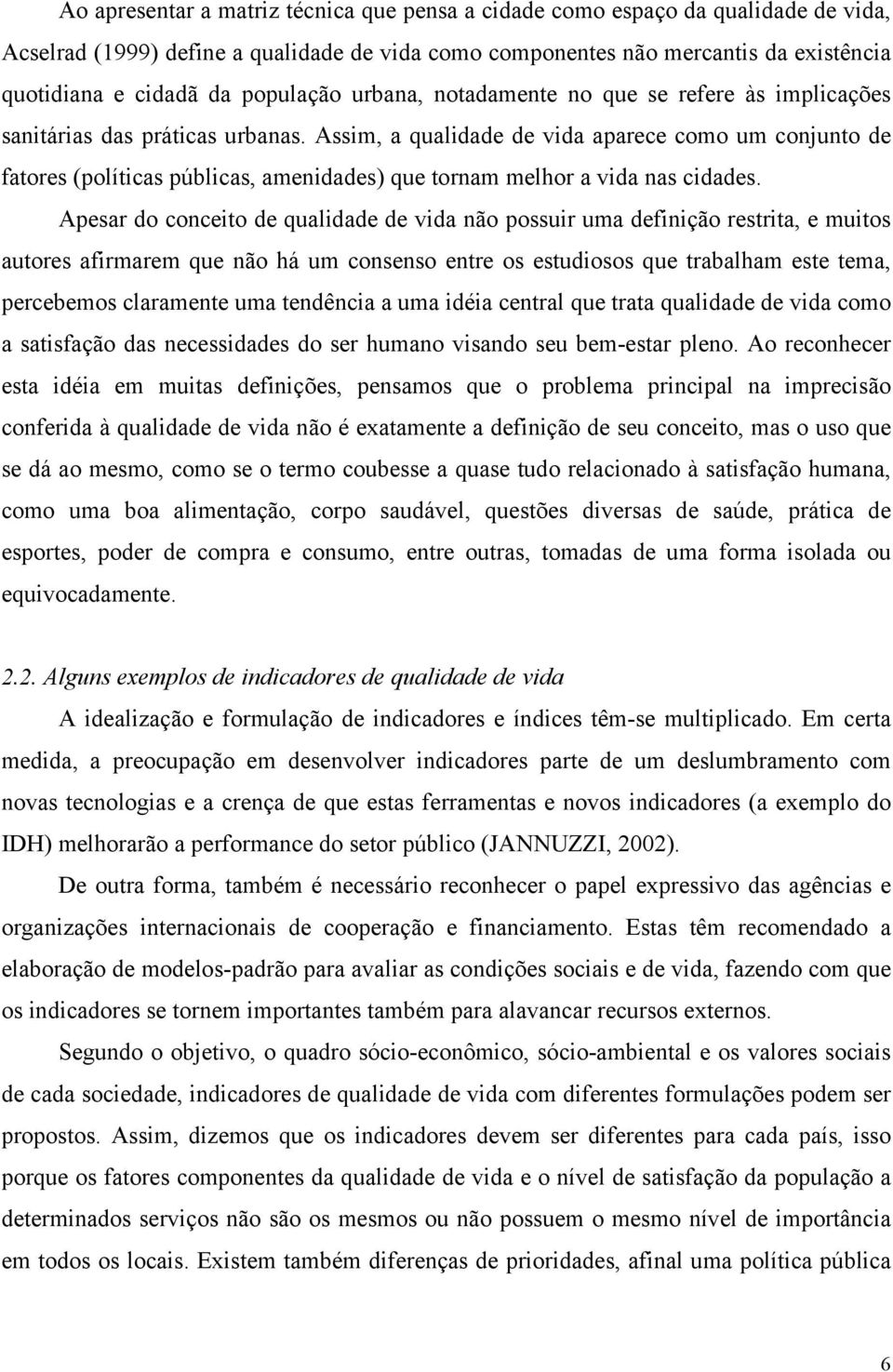 Assim, a qualidade de vida aparece como um conjunto de fatores (políticas públicas, amenidades) que tornam melhor a vida nas cidades.