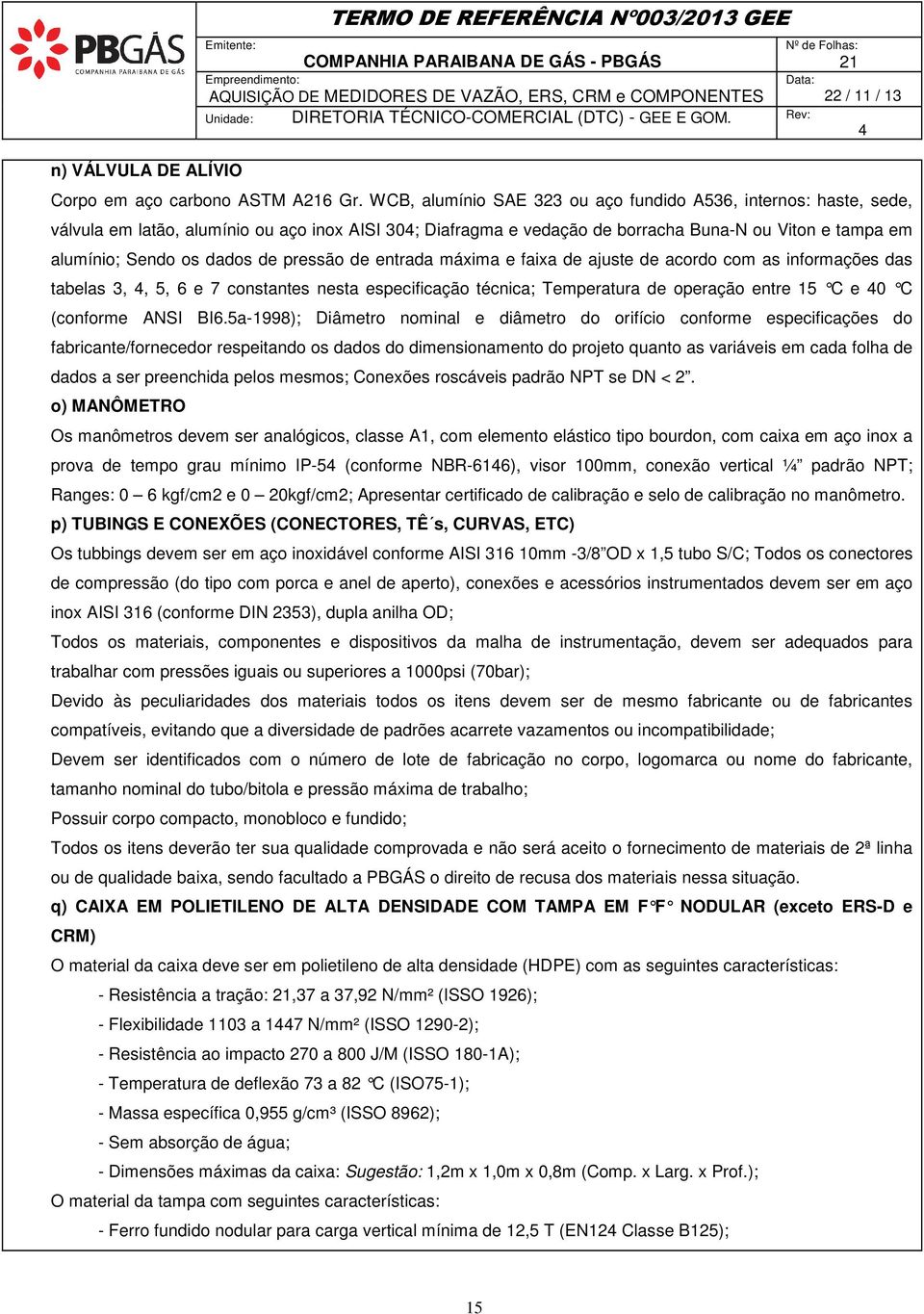 de pressão de entrada máxima e faixa de ajuste de acordo com as informações das tabelas 3, 4, 5, 6 e 7 constantes nesta especificação técnica; Temperatura de operação entre 15 C e 40 C (conforme ANSI