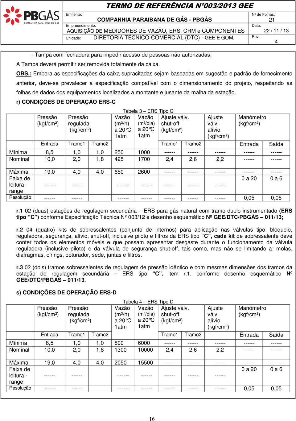 : Embora as especificações da caixa supracitadas sejam baseadas em sugestão e padrão de fornecimento anterior, deve-se prevalecer a especificação compatível com o dimensionamento do projeto,