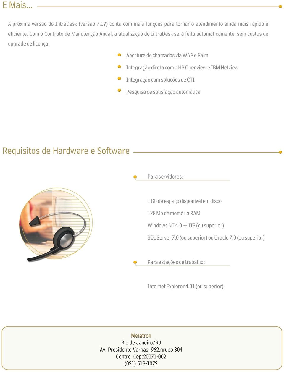 Openview e IBM Netview Integração com soluções de CTI Pesquisa de satisfação automática Requisitos de Hardware e Software Para servidores: 1 Gb de espaço disponível em disco 128 Mb de memória