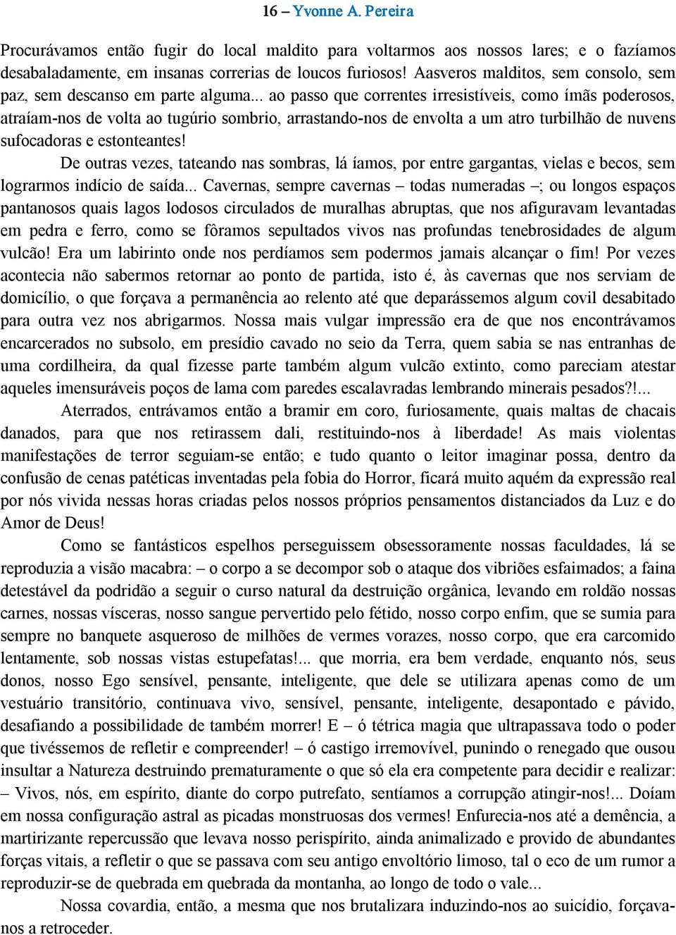 .. ao passo que correntes irresistíveis, como ímãs poderosos, atraíam nos de volta ao tugúrio sombrio, arrastando nos de envolta a um atro turbilhão de nuvens sufocadoras e estonteantes!