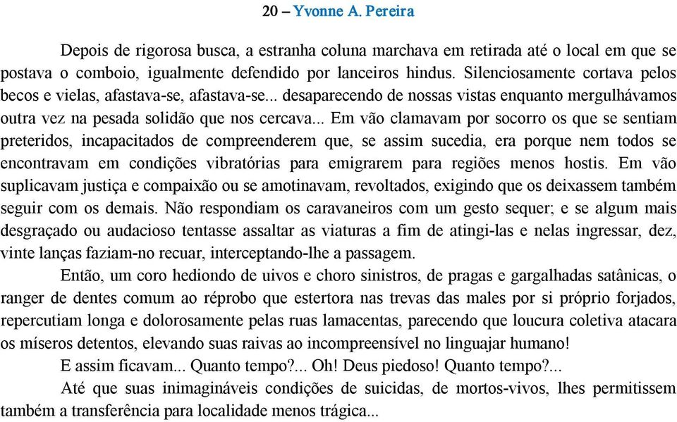 .. Em vão clamavam por socorro os que se sentiam preteridos, incapacitados de compreenderem que, se assim sucedia, era porque nem todos se encontravam em condições vibratórias para emigrarem para