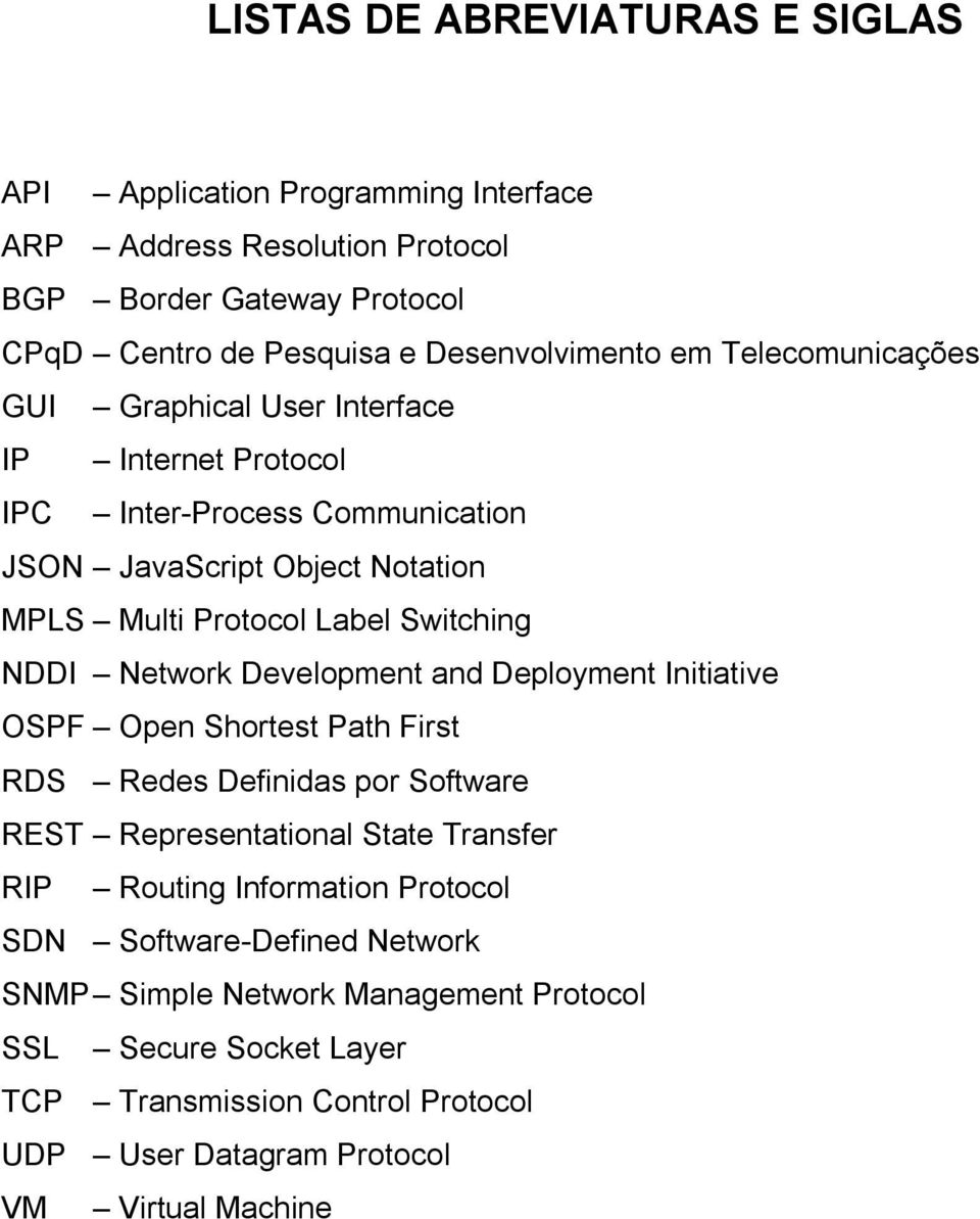 Network Development and Deployment Initiative OSPF Open Shortest Path First RDS Redes Definidas por Software REST Representational State Transfer RIP Routing Information