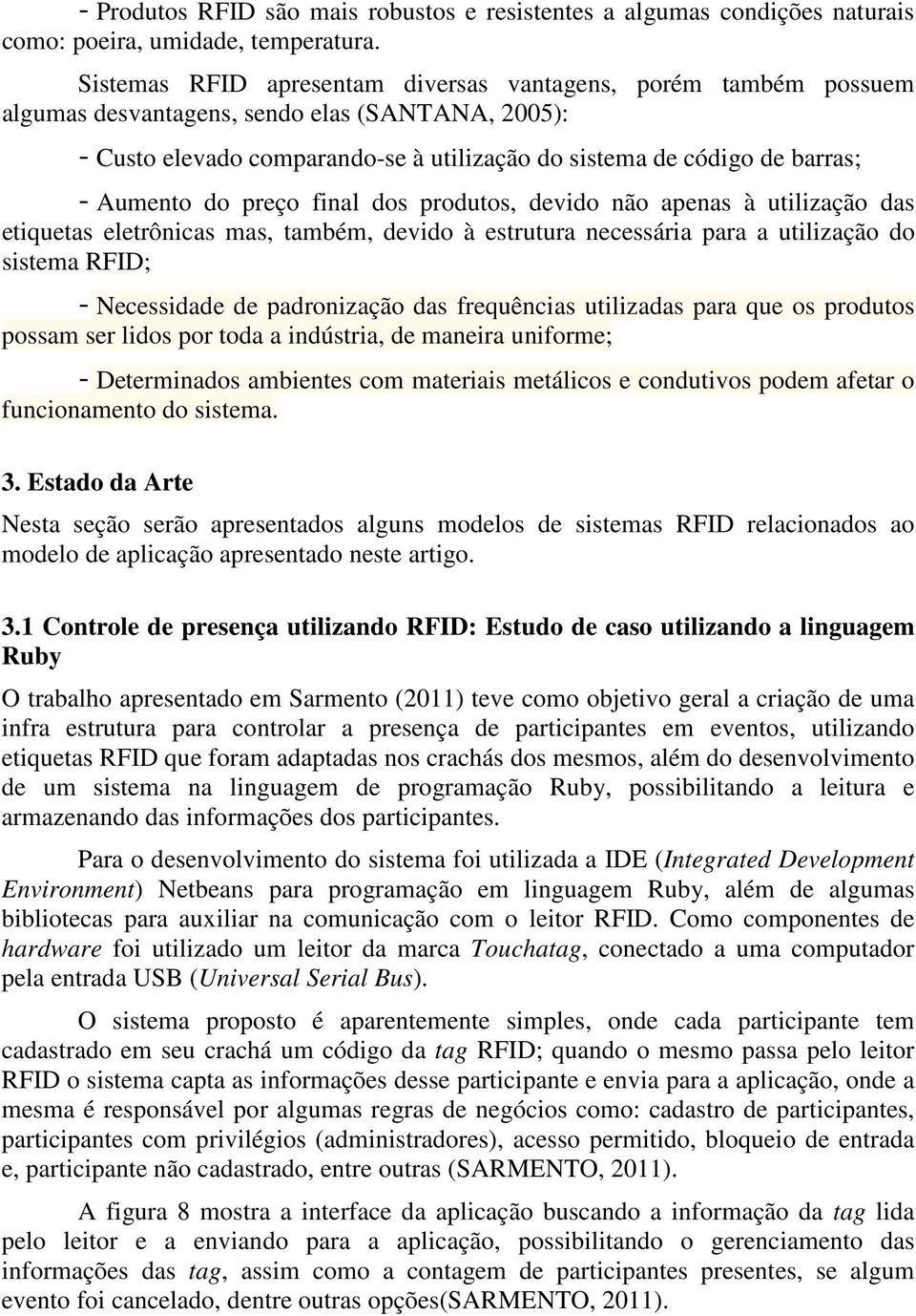 Aumento do preço final dos produtos, devido não apenas à utilização das etiquetas eletrônicas mas, também, devido à estrutura necessária para a utilização do sistema RFID; - Necessidade de