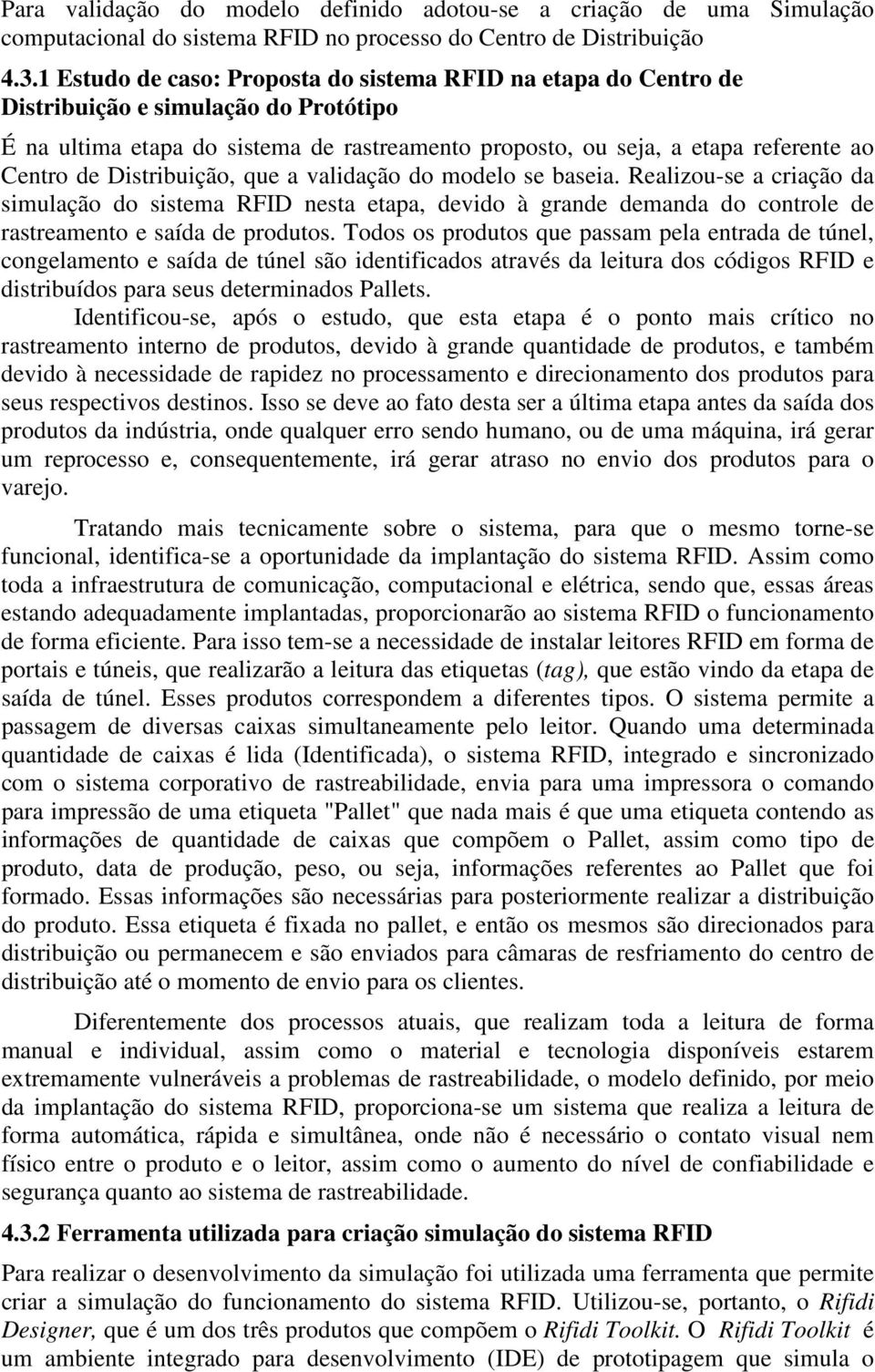 Distribuição, que a validação do modelo se baseia. Realizou-se a criação da simulação do sistema RFID nesta etapa, devido à grande demanda do controle de rastreamento e saída de produtos.