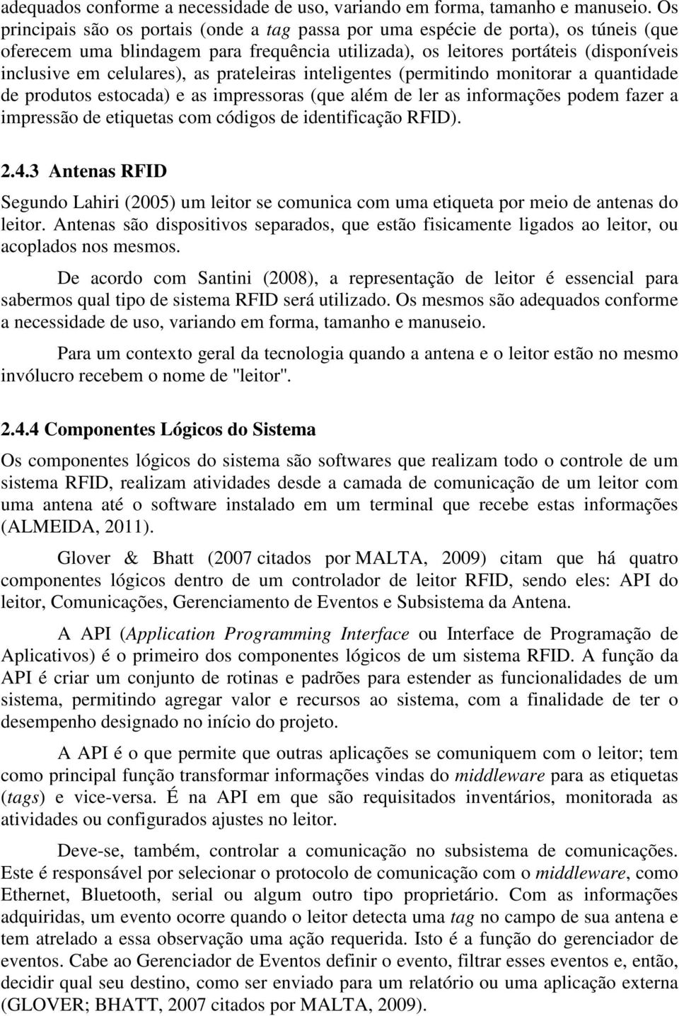 as prateleiras inteligentes (permitindo monitorar a quantidade de produtos estocada) e as impressoras (que além de ler as informações podem fazer a impressão de etiquetas com códigos de identificação