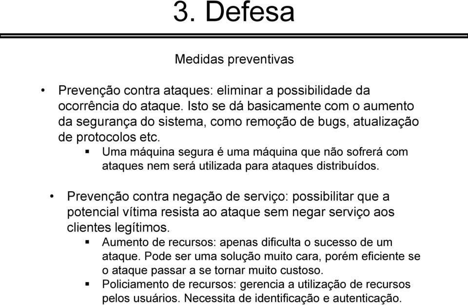 Uma máquina segura é uma máquina que não sofrerá com ataques nem será utilizada para ataques distribuídos.