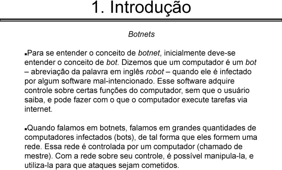 Esse software adquire controle sobre certas funções do computador, sem que o usuário saiba, e pode fazer com o que o computador execute tarefas via internet.