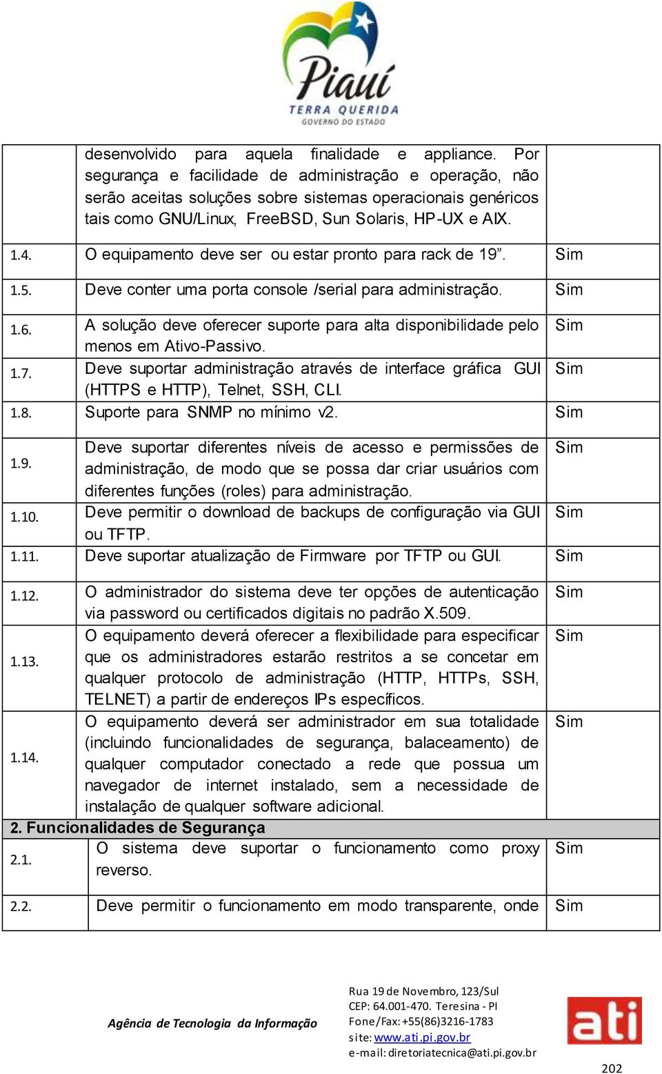 O equipamento deve ser ou estar pronto para rack de 19. 1.5. Deve conter uma porta console /serial para administração. 1.6.