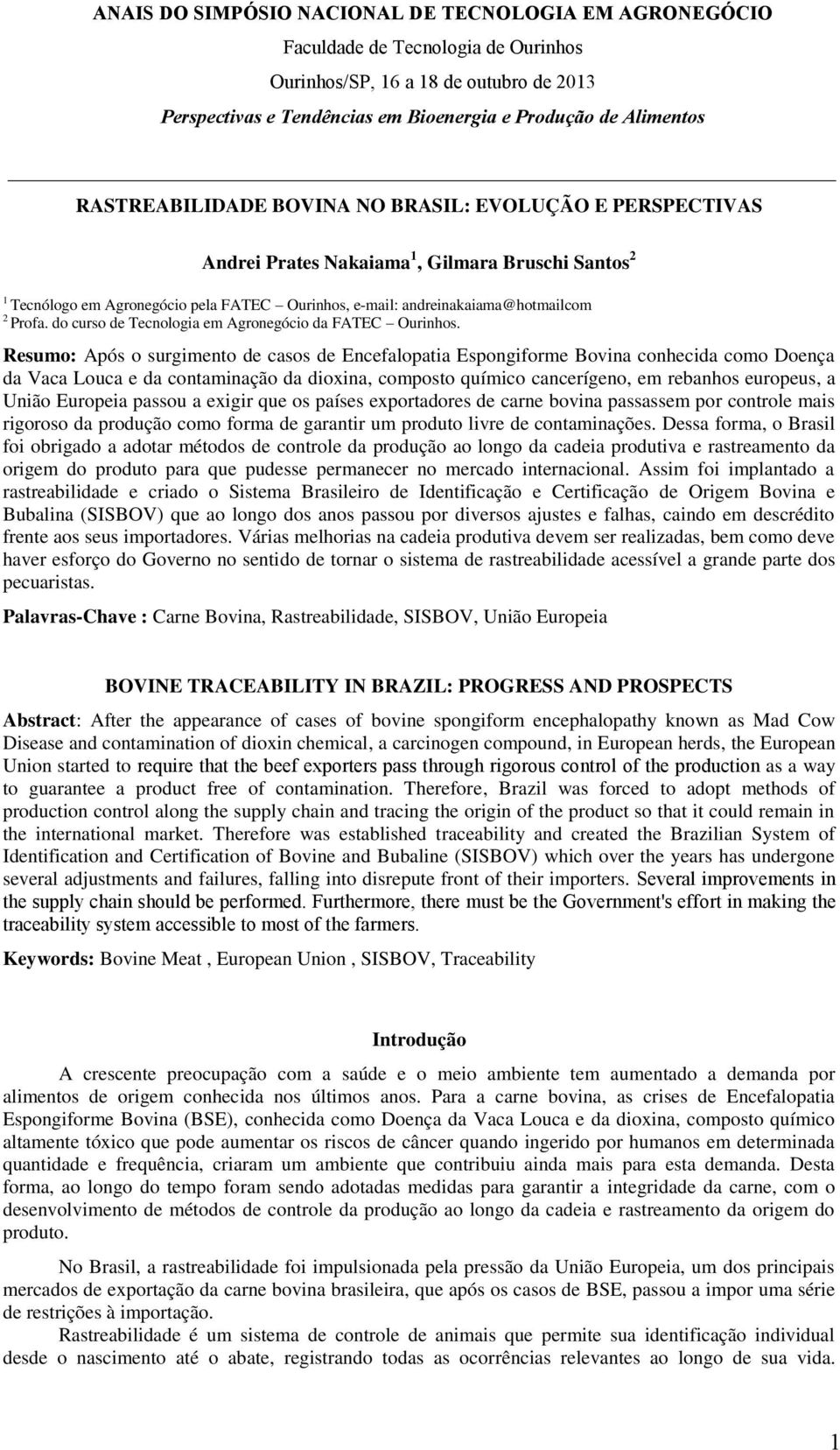 Resumo: Após o surgimento de casos de Encefalopatia Espongiforme Bovina conhecida como Doença da Vaca Louca e da contaminação da dioxina, composto químico cancerígeno, em rebanhos europeus, a União