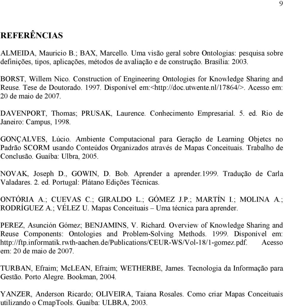 DAVENPORT, Thomas; PRUSAK, Laurence. Conhecimento Empresarial. 5. ed. Rio de Janeiro: Campus, 1998. GONÇALVES, Lúcio.