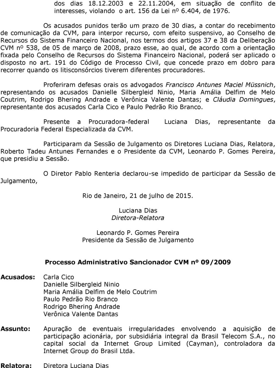 termos dos artigos 37 e 38 da Deliberação CVM nº 538, de 5 de março de 28, prazo esse, ao qual, de acordo com a orientação fixada pelo Conselho de Recursos do Sistema Financeiro Nacional, poderá ser