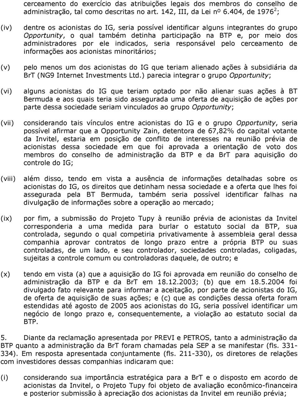 meio dos administradores por ele indicados, seria responsável pelo cerceamento de informações aos acionistas minoritários; pelo menos um dos acionistas do IG que teriam alienado ações à subsidiária