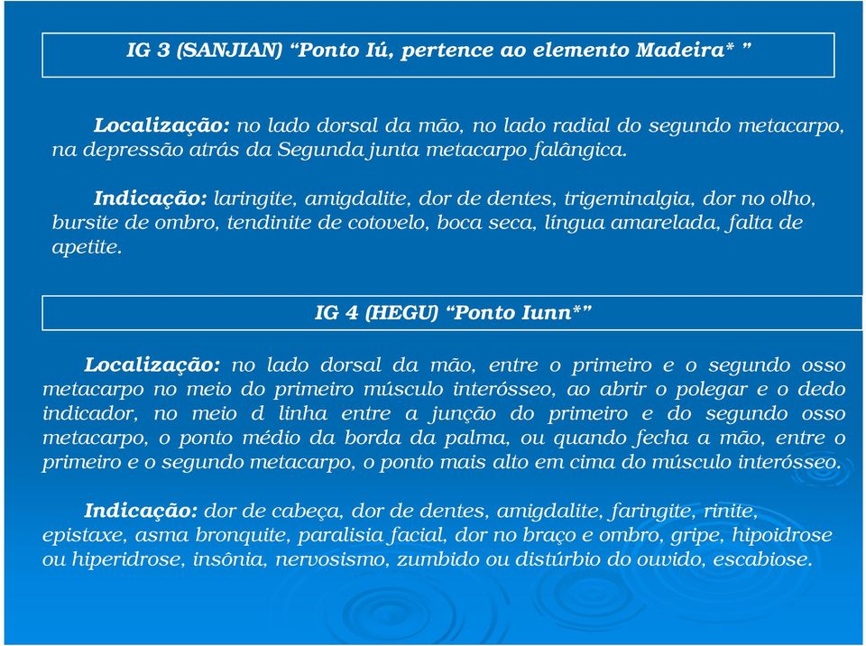 IG 4 (HEGU) Ponto Iunn* Localização: no lado dorsal da mão, entre o primeiro e o segundo osso metacarpo no meio do primeiro músculo interósseo, ao abrir o polegar e o dedo indicador, no meio d linha