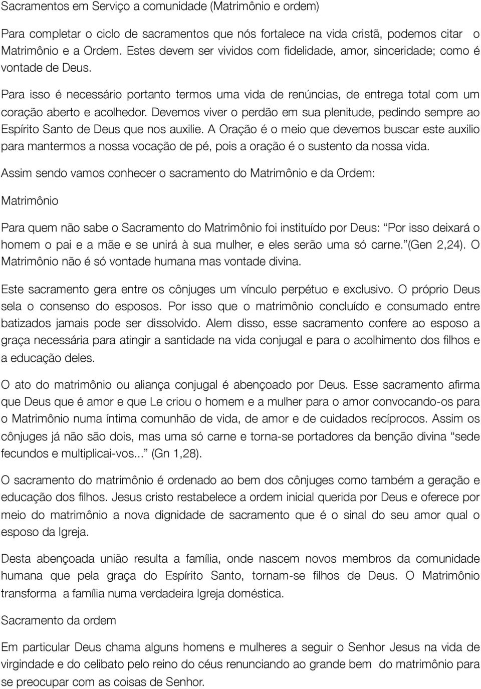 Devemos viver o perdão em sua plenitude, pedindo sempre ao Espírito Santo de Deus que nos auxilie.