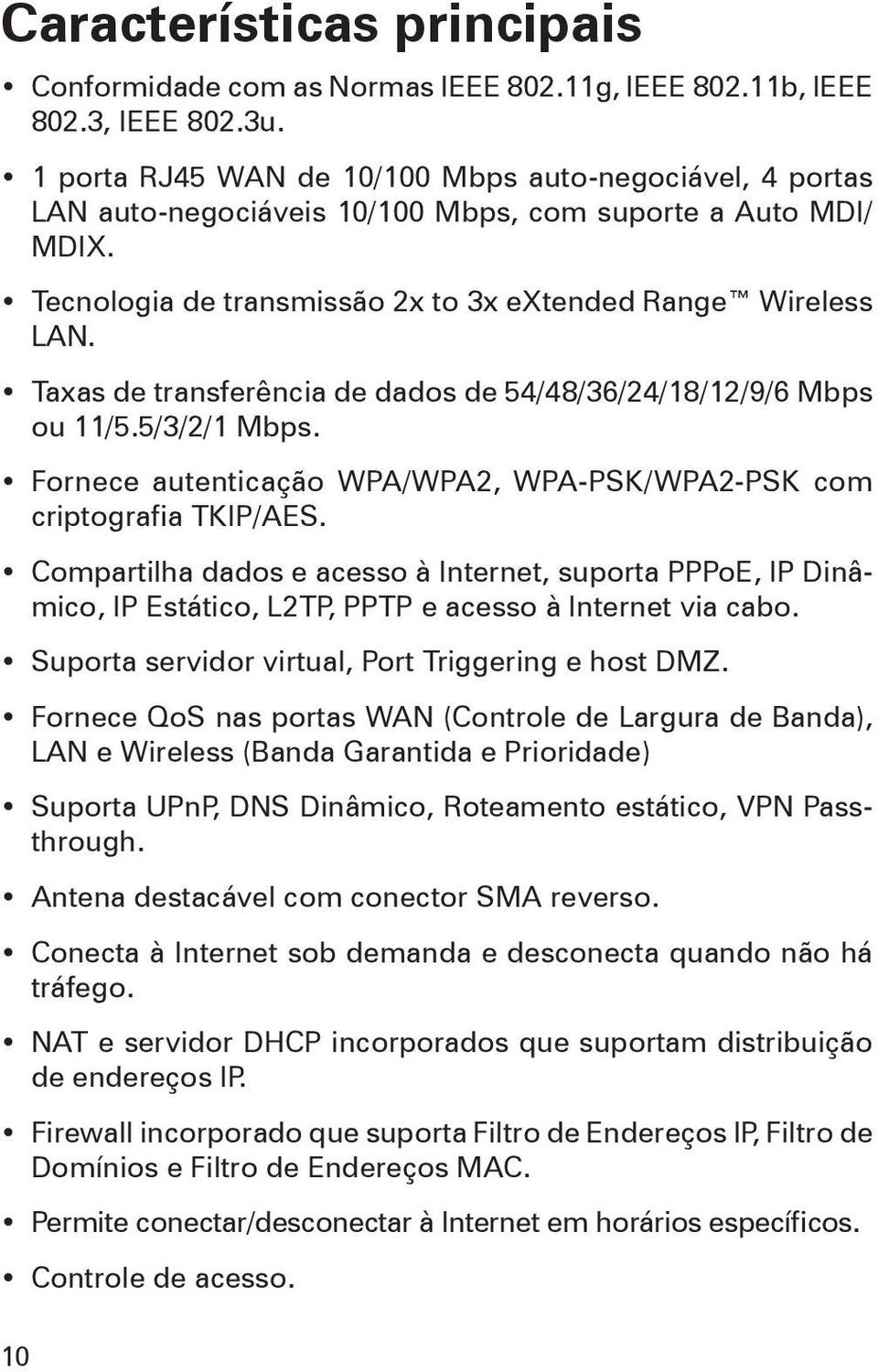 Taxas de transferência de dados de 54/48/36/24/18/12/9/6 Mbps ou 11/5.5/3/2/1 Mbps. Fornece autenticação WPA/WPA2, WPA-PSK/WPA2-PSK com criptografia TKIP/AES.