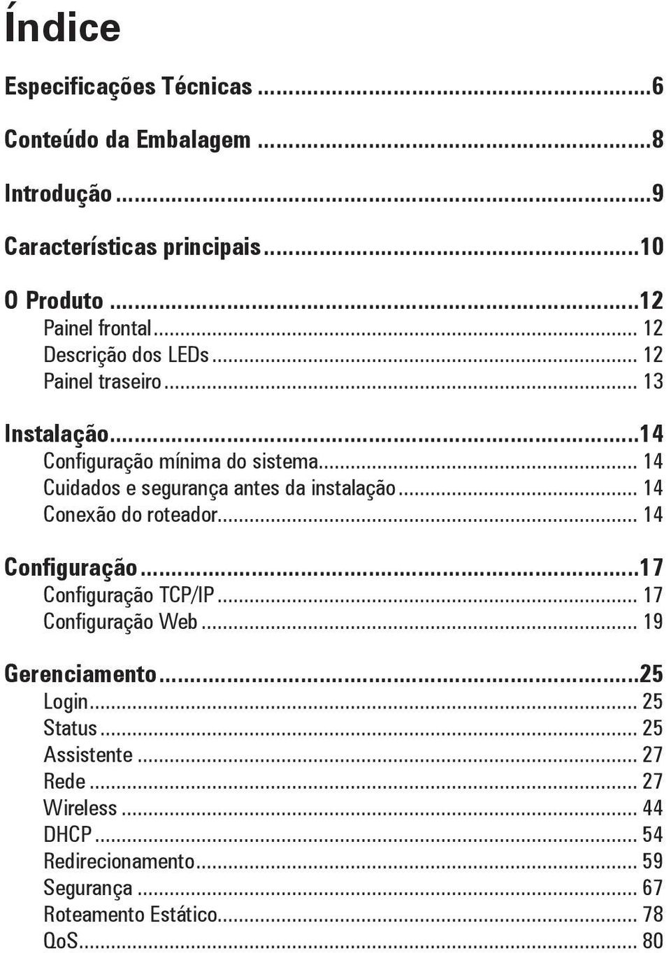 .. 14 Cuidados e segurança antes da instalação... 14 Conexão do roteador... 14 Configuração...17 Configuração TCP/IP... 17 Configuração Web.