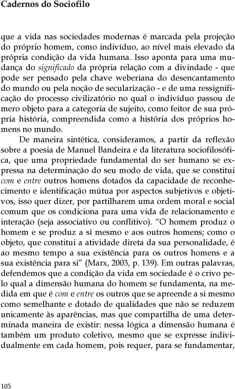 ressignificação do processo civilizatório no qual o indivíduo passou de mero objeto para a categoria de sujeito, como feitor de sua própria história, compreendida como a história dos próprios homens