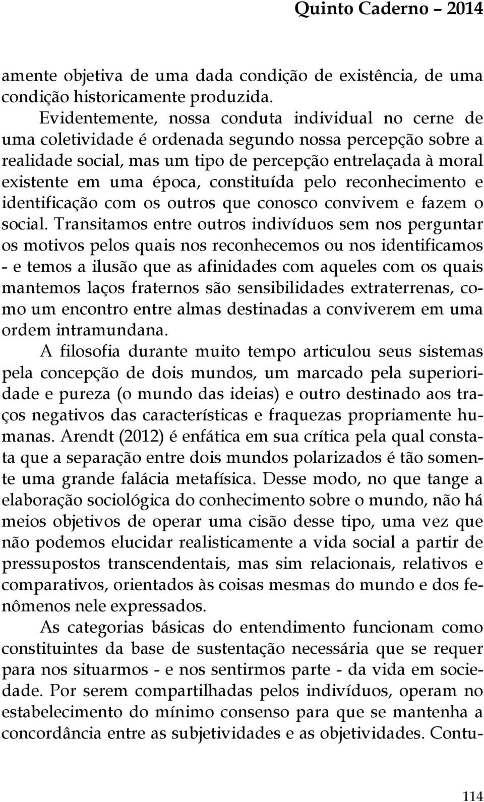 constituída pelo reconhecimento e identificação com os outros que conosco convivem e fazem o social.