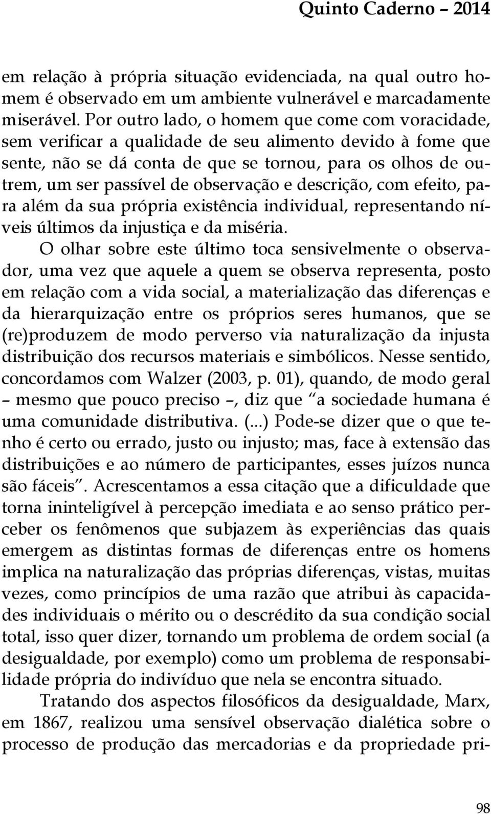 observação e descrição, com efeito, para além da sua própria existência individual, representando níveis últimos da injustiça e da miséria.