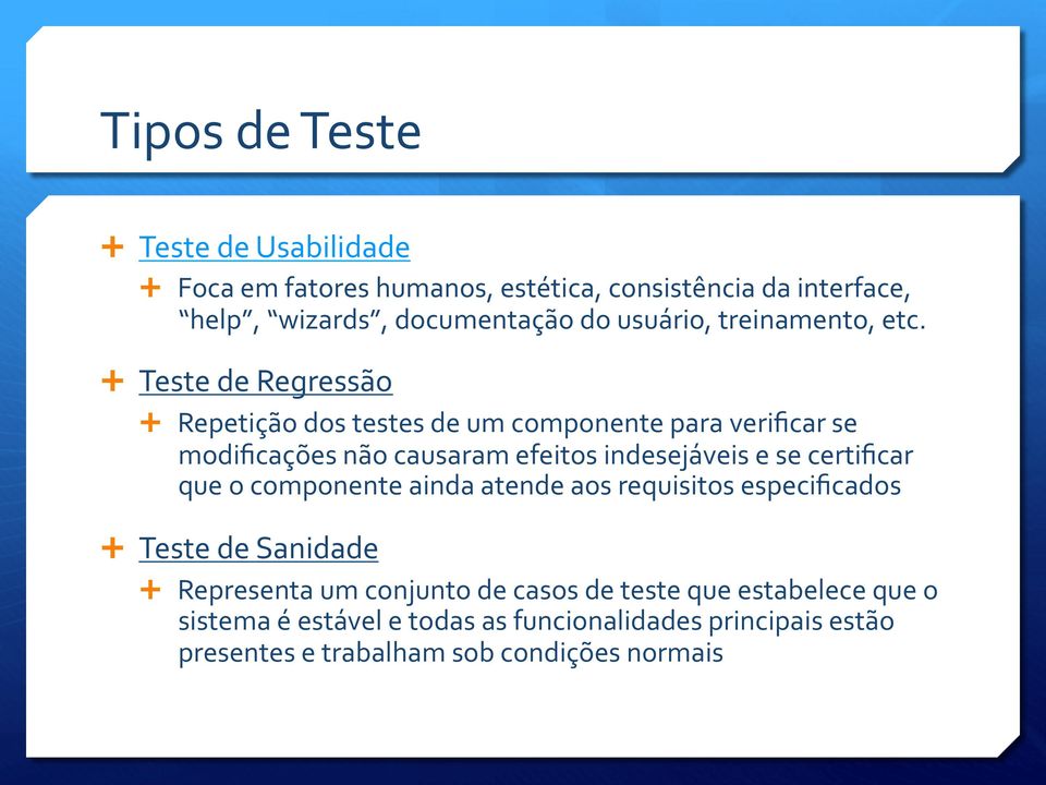 Ê Teste de Regressão Ê Repetição dos testes de um componente para verificar se modificações não causaram efeitos indesejáveis e se