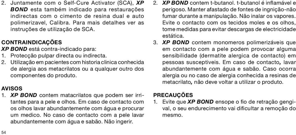 Utilização em pacientes com historia clinica conhecida de alergia aos metacrilatos ou a qualquer outro dos componentes do produto. AVISOS 1.