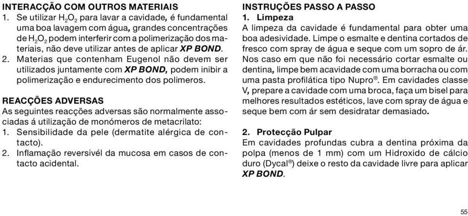 aplicar XP BOND. 2. Materias que contenham Eugenol não devem ser utilizados juntamente com XP BOND, podem inibir a polimerização e endurecimento dos polimeros.