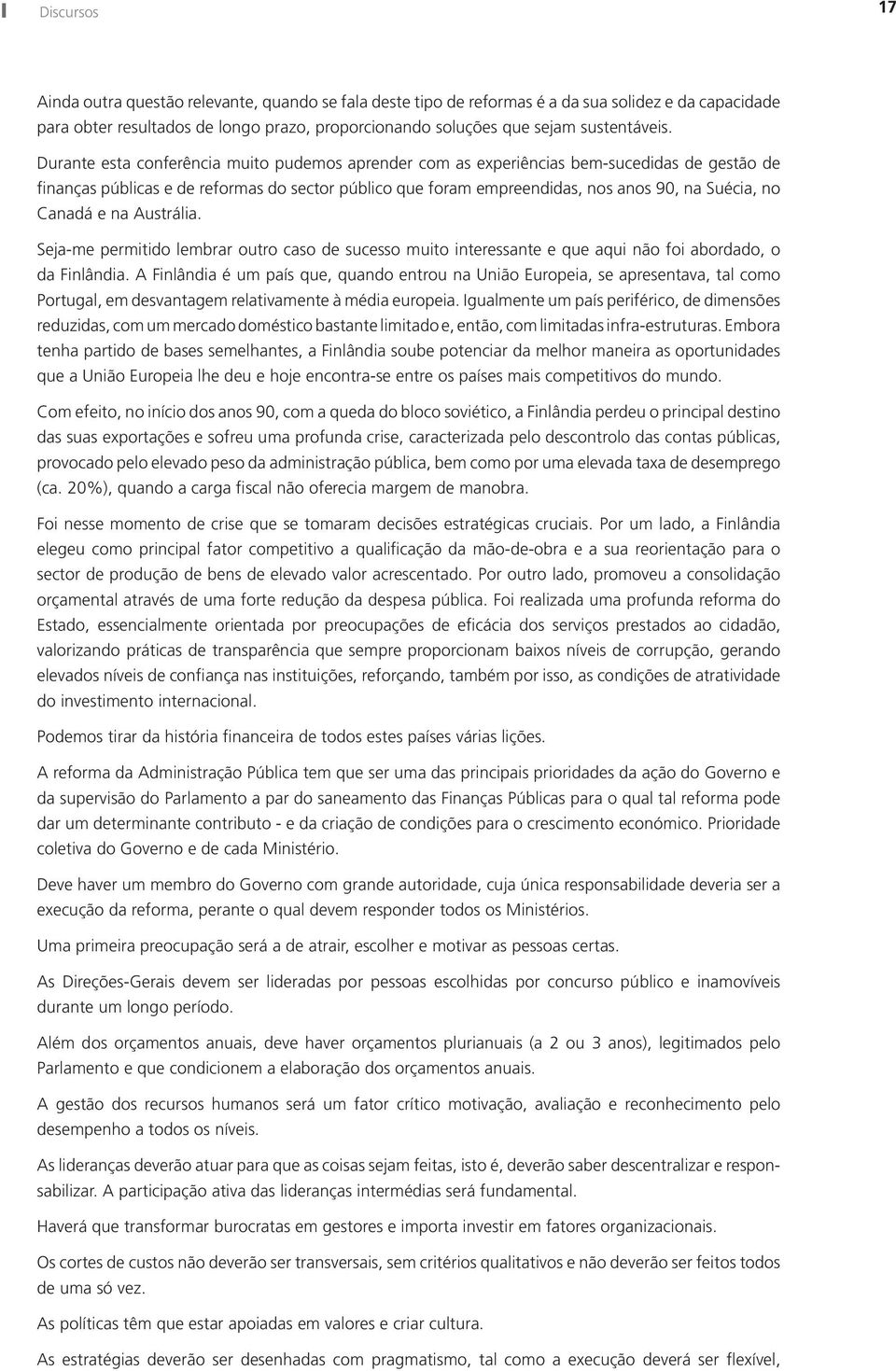 Durante esta conferência muito pudemos aprender com as experiências bem-sucedidas de gestão de finanças públicas e de reformas do sector público que foram empreendidas, nos anos 90, na Suécia, no