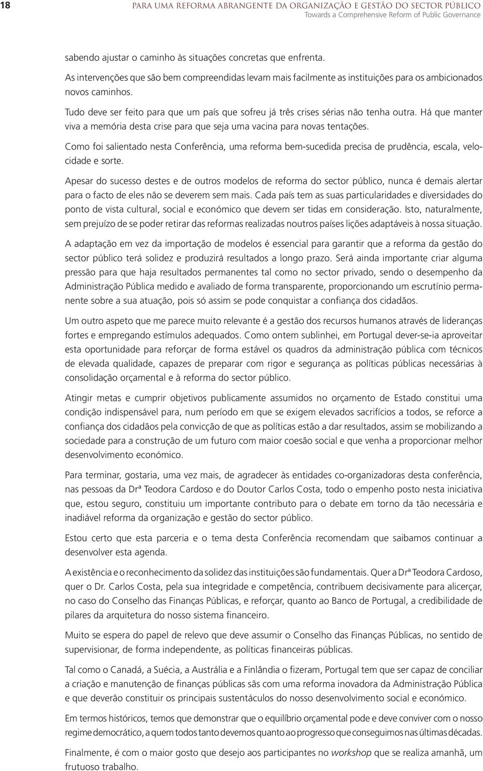 Tudo deve ser feito para que um país que sofreu já três crises sérias não tenha outra. Há que manter viva a memória desta crise para que seja uma vacina para novas tentações.