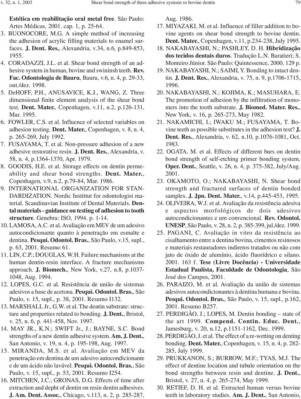 Shear bond strength of an adhesive system in human, bovine and swininsh teeth. Rev. Fac. Odontologia de Bauru, Bauru, v.6, n. 4, p. 29-33, out./dez. 1998. 5. DeHOFF, P.H., ANUSAVICE, K.J., WANG, Z.