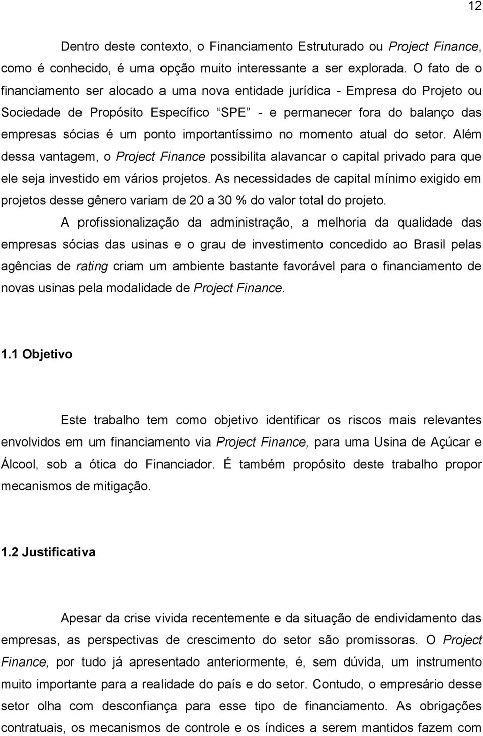 importantíssimo no momento atual do setor. Além dessa vantagem, o Project Finance possibilita alavancar o capital privado para que ele seja investido em vários projetos.