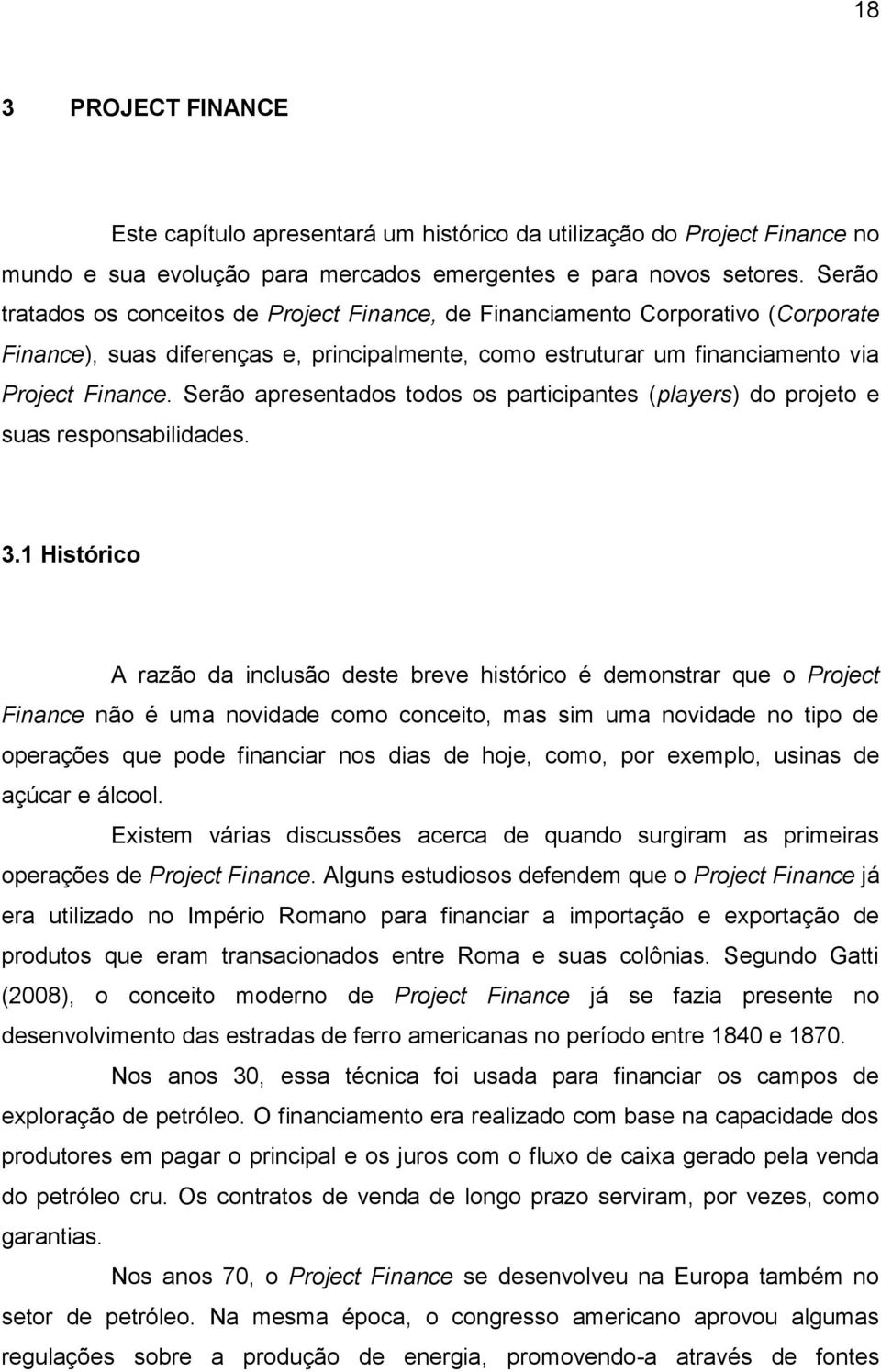 Serão apresentados todos os participantes (players) do projeto e suas responsabilidades. 3.