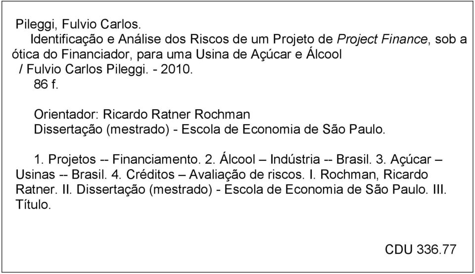 / Fulvio Carlos Pileggi. - 2010. 86 f. Orientador: Ricardo Ratner Rochman Dissertação (mestrado) - Escola de Economia de São Paulo.