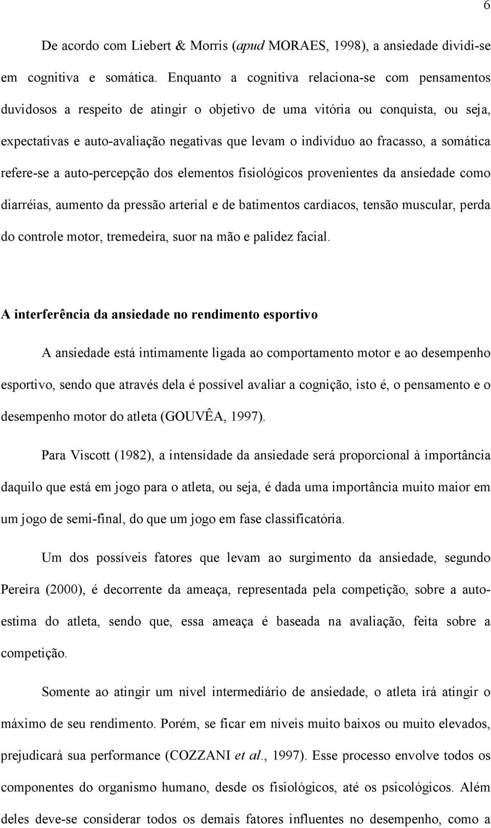 fracasso, a somática refere-se a auto-percepção dos elementos fisiológicos provenientes da ansiedade como diarréias, aumento da pressão arterial e de batimentos cardíacos, tensão muscular, perda do