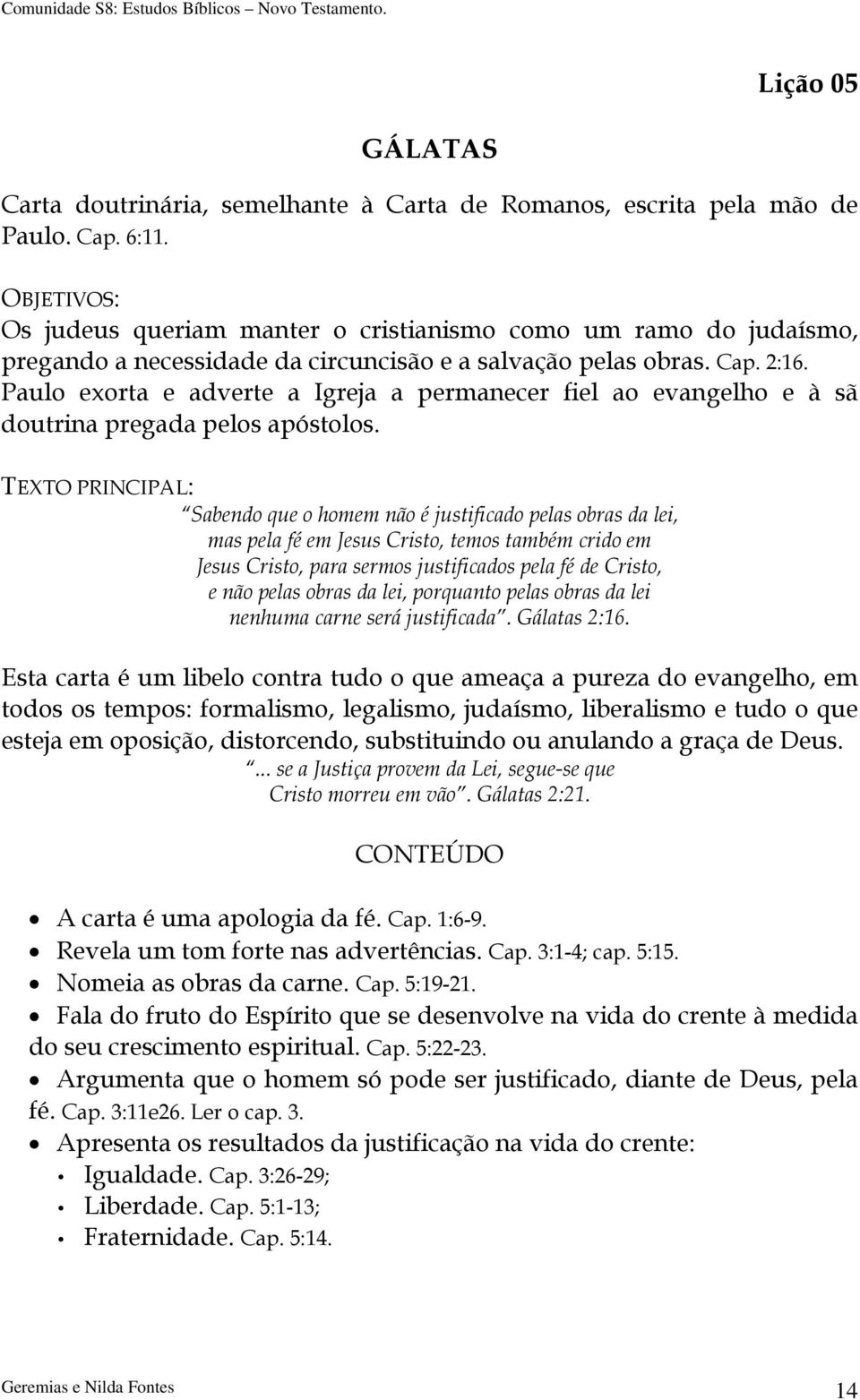 Paulo exorta e adverte a Igreja a permanecer fiel ao evangelho e à sã doutrina pregada pelos apóstolos.