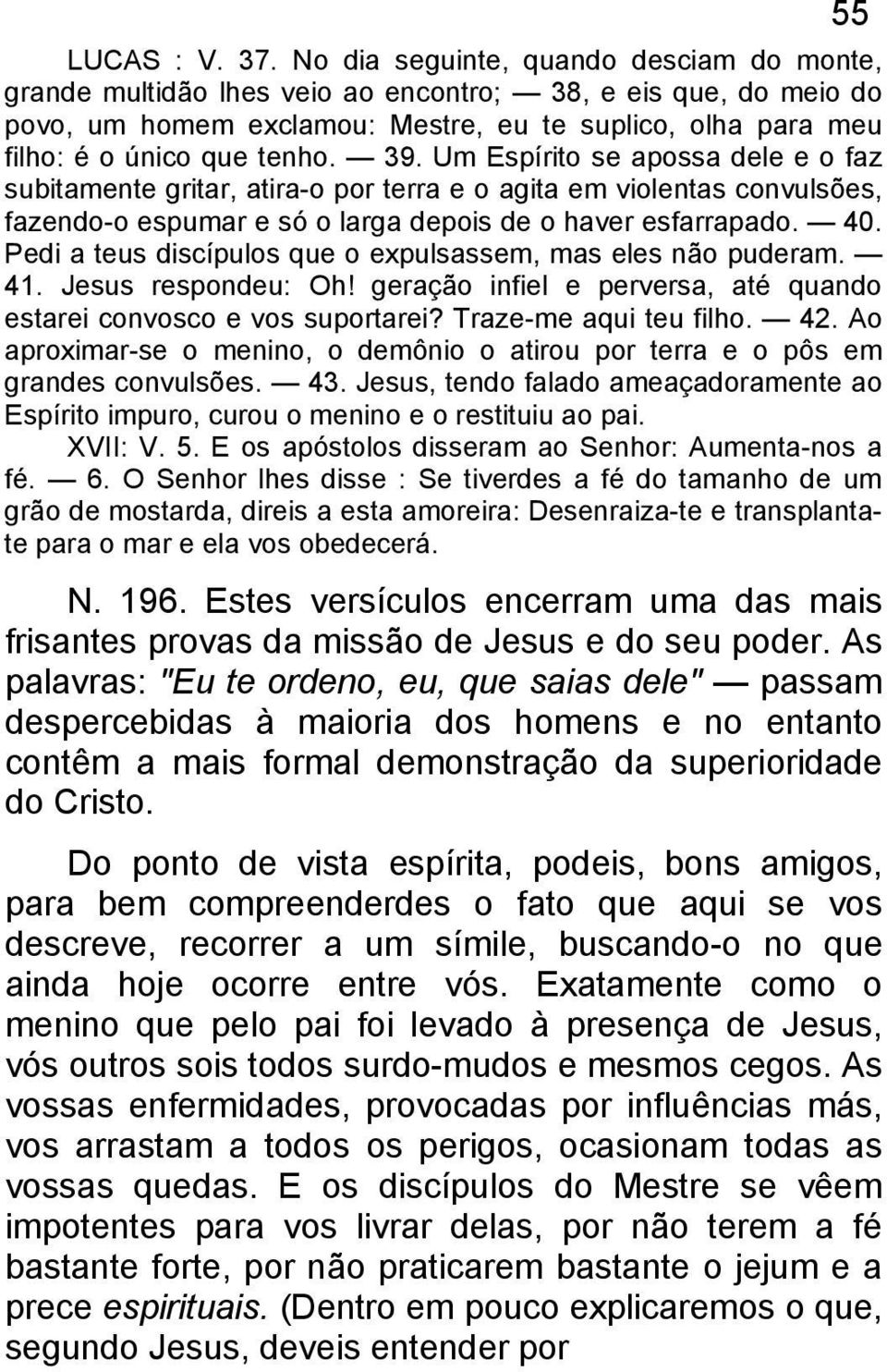 Um Espírito se apossa dele e o faz subitamente gritar, atira-o por terra e o agita em violentas convulsões, fazendo-o espumar e só o larga depois de o haver esfarrapado. 40.