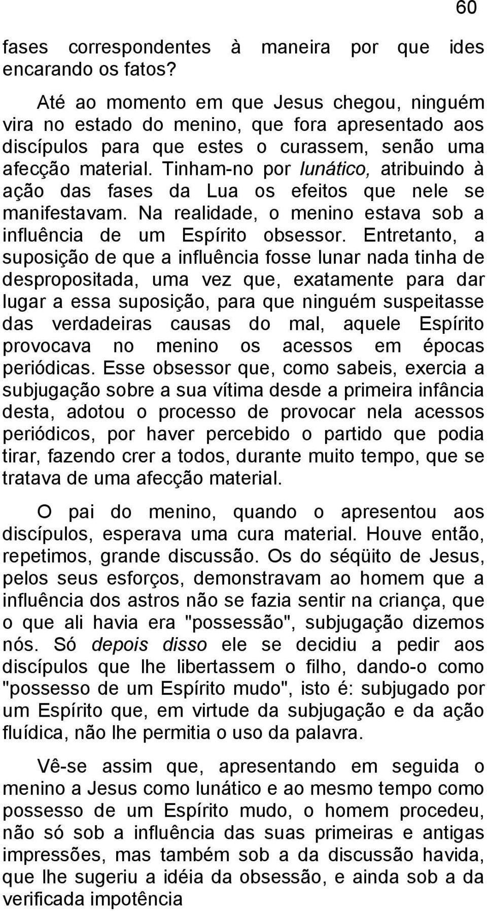 Tinham-no por lunático, atribuindo à ação das fases da Lua os efeitos que nele se manifestavam. Na realidade, o menino estava sob a influência de um Espírito obsessor.