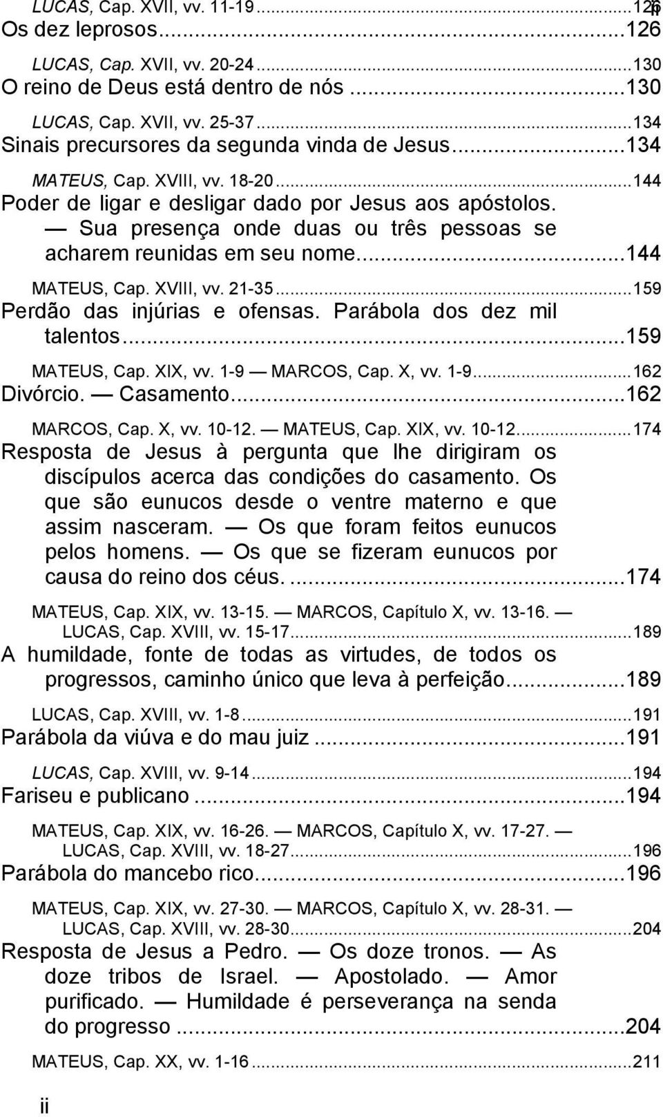 Sua presença onde duas ou três pessoas se acharem reunidas em seu nome... 144 MATEUS, Cap. XVIII, vv. 21-35... 159 Perdão das injúrias e ofensas. Parábola dos dez mil talentos... 159 MATEUS, Cap.