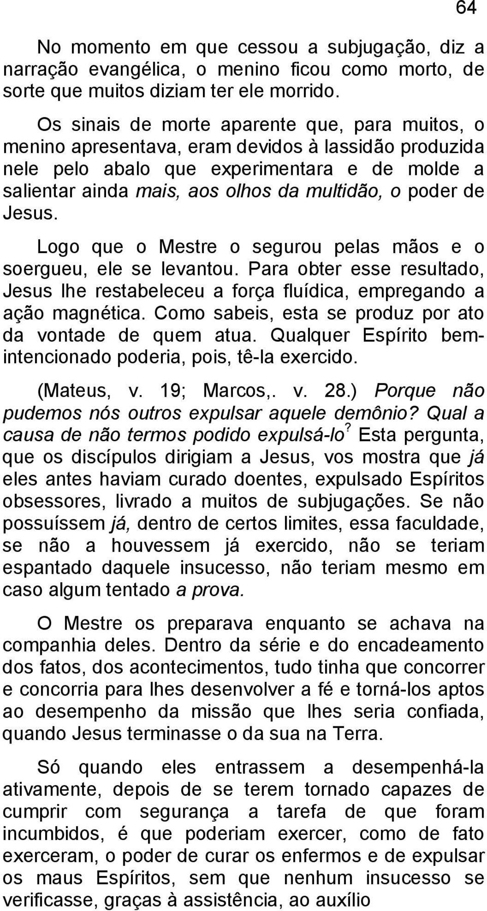 poder de Jesus. Logo que o Mestre o segurou pelas mãos e o soergueu, ele se levantou. Para obter esse resultado, Jesus lhe restabeleceu a força fluídica, empregando a ação magnética.