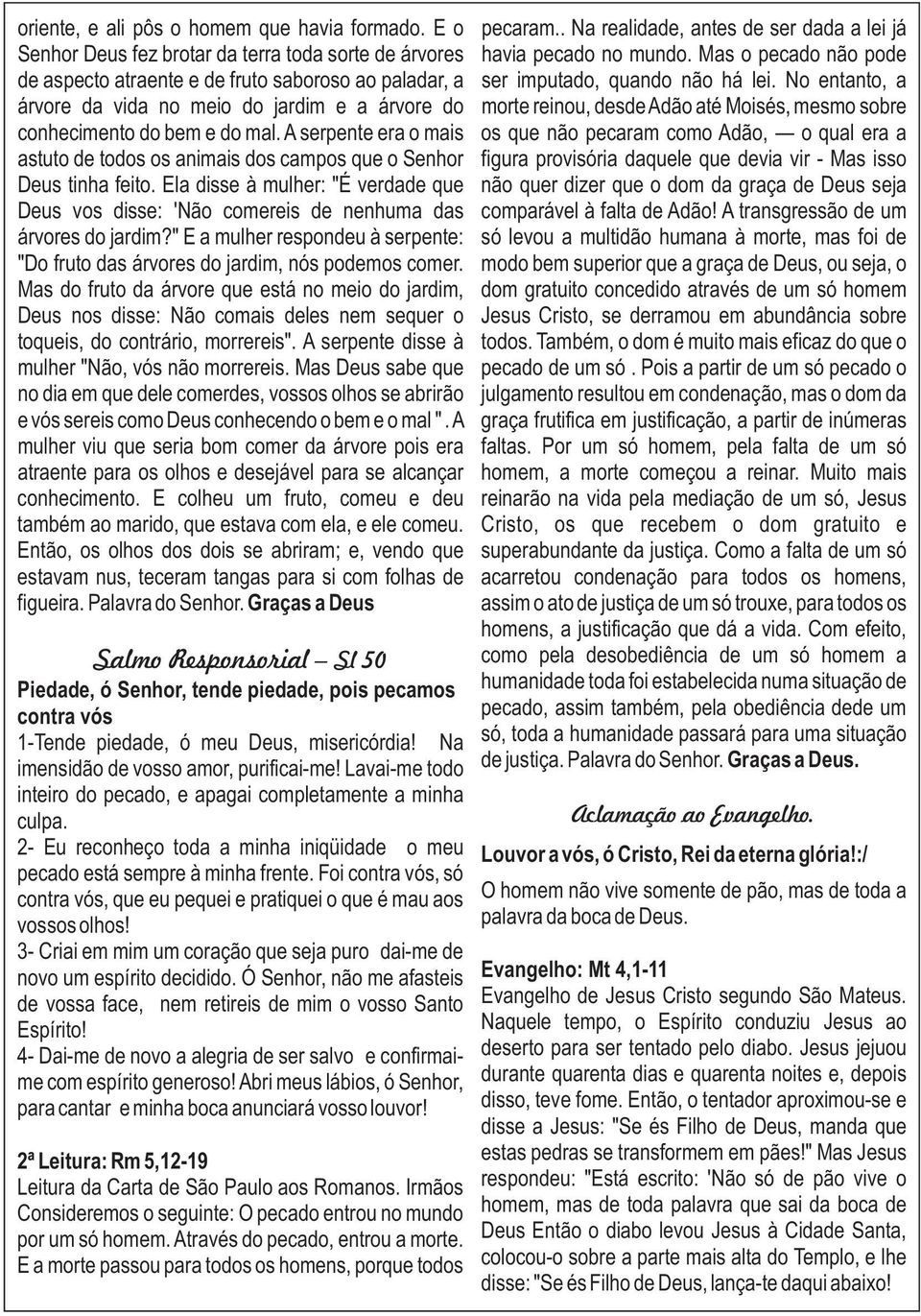 No entanto, a árvore da vida no meio do jardim e a árvore do morte reinou, desde Adão até Moisés, mesmo sobre conhecimento do bem e do mal.