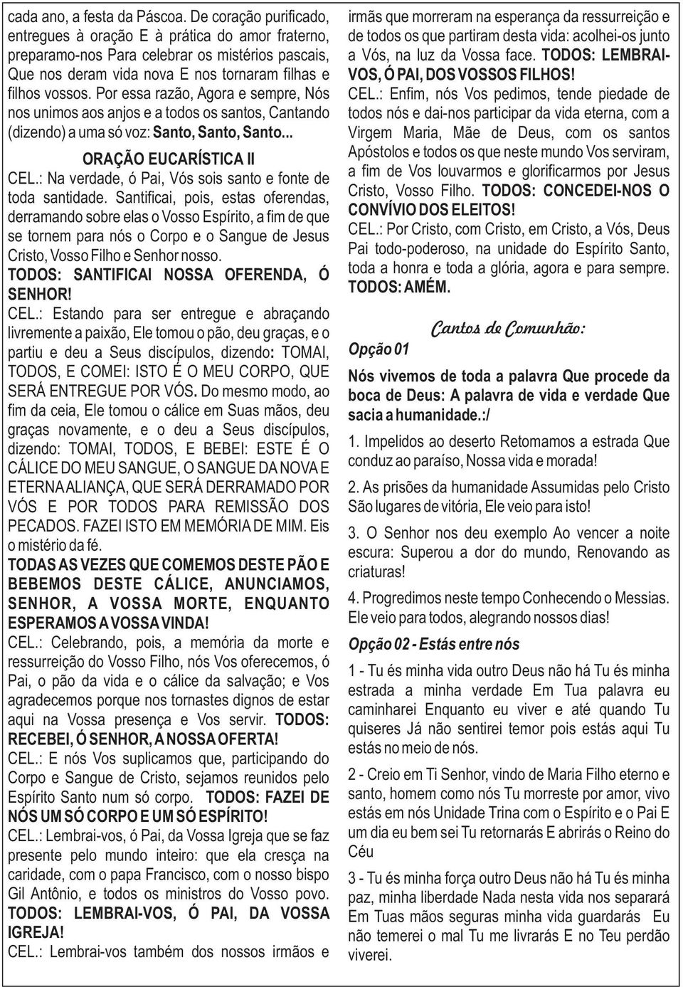 Por essa razão, Agora e sempre, Nós nos unimos aos anjos e a todos os santos, Cantando (dizendo) a uma só voz: Santo, Santo, Santo... ORAÇÃO EUCARÍSTICA II CEL.