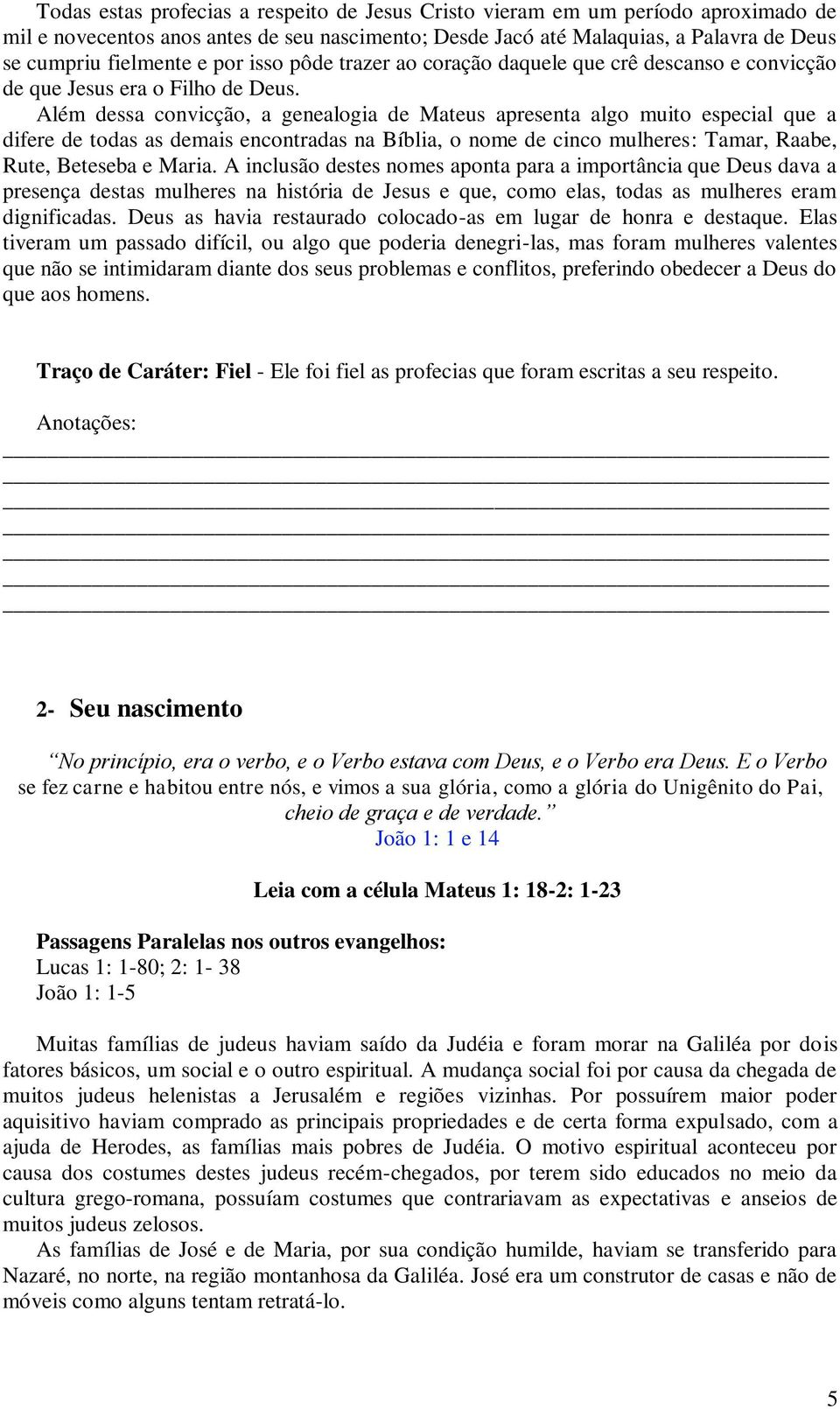 Além dessa convicção, a genealogia de Mateus apresenta algo muito especial que a difere de todas as demais encontradas na Bíblia, o nome de cinco mulheres: Tamar, Raabe, Rute, Beteseba e Maria.