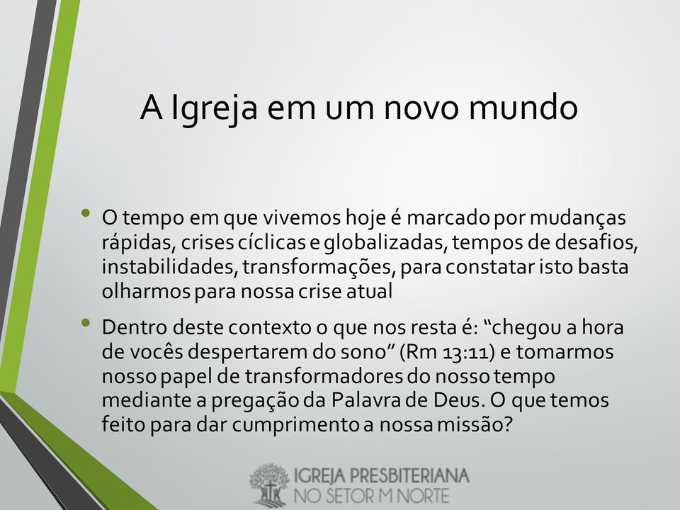 deste contexto o que nos resta é: chegou a hora de vocês despertarem do sono (Rm 13:11) e tomarmos nossopapel de