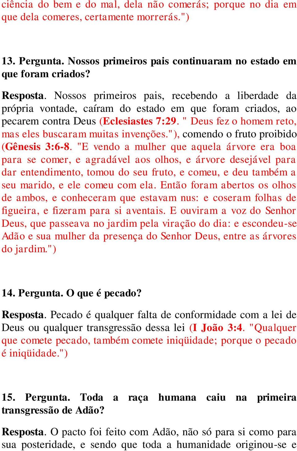 " Deus fez o homem reto, mas eles buscaram muitas invenções."), comendo o fruto proibido (Gênesis 3:6-8.