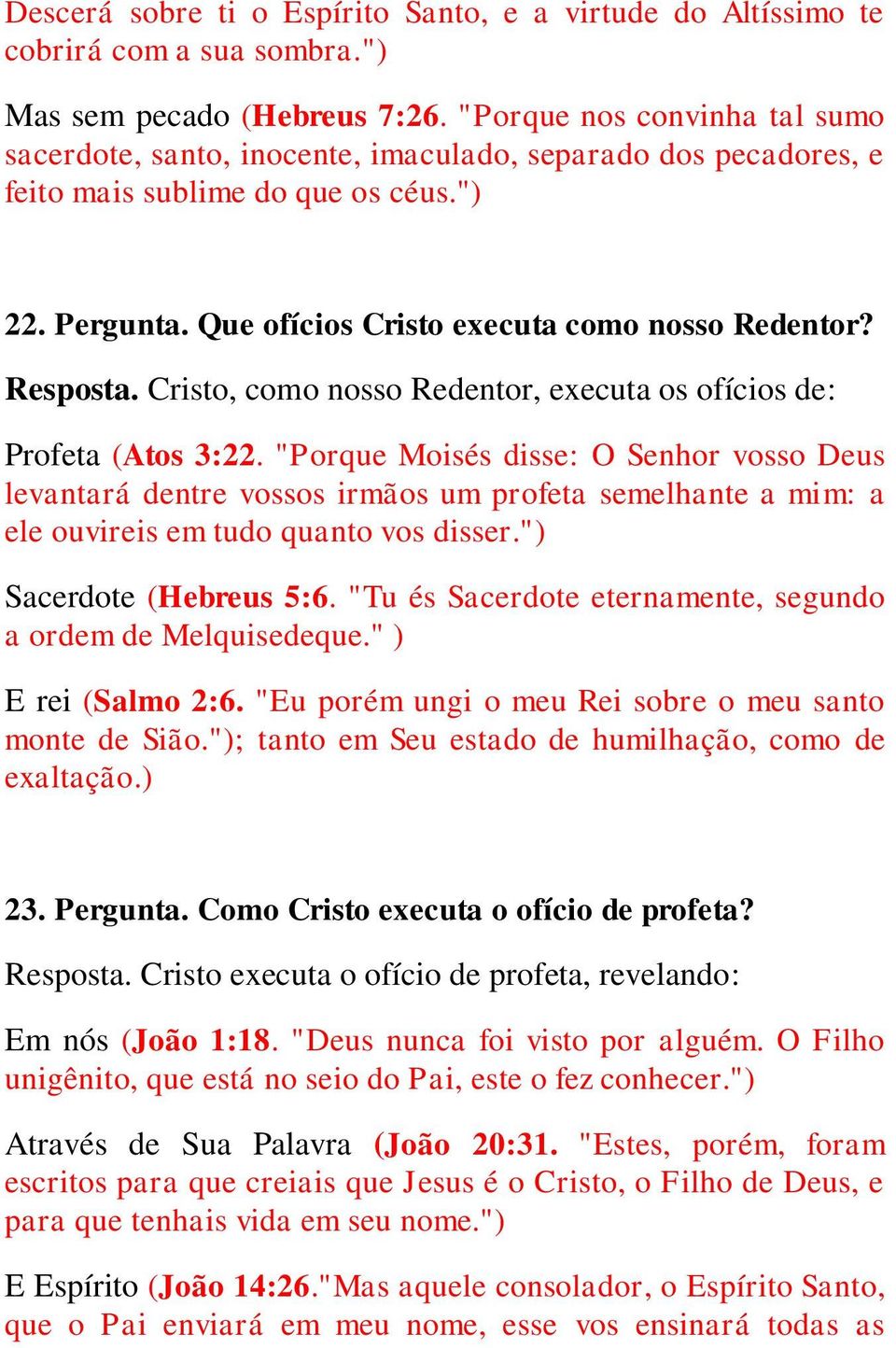 Resposta. Cristo, como nosso Redentor, executa os ofícios de: Profeta (Atos 3:22.